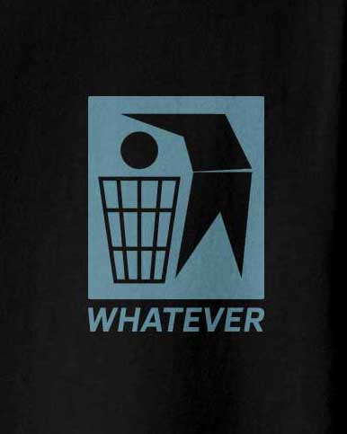 Whatever tshirt in black, with the graphic of a man throwing his head into the trash bin with the text underneath: whatever
